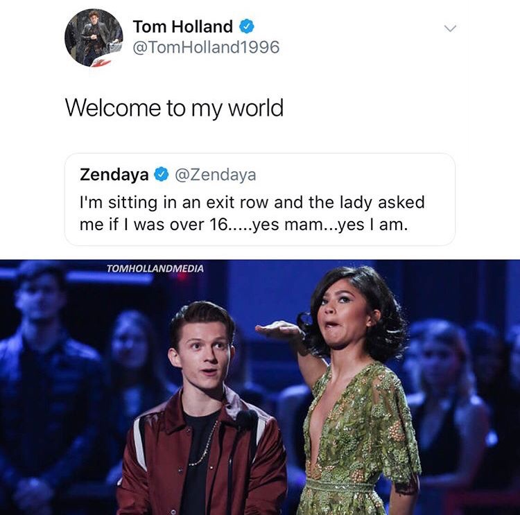 tom holland and zendaya funny - Tom Holland Holland1996 Welcome to my world Zendaya I'm sitting in an exit row and the lady asked me if I was over 16.....yes mam...yes I am. Tomhollandmedia