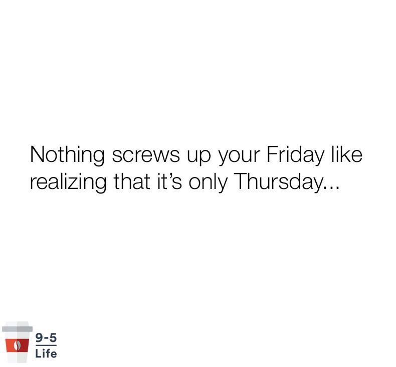 organization - Nothing screws up your Friday realizing that it's only Thursday... 95 Life