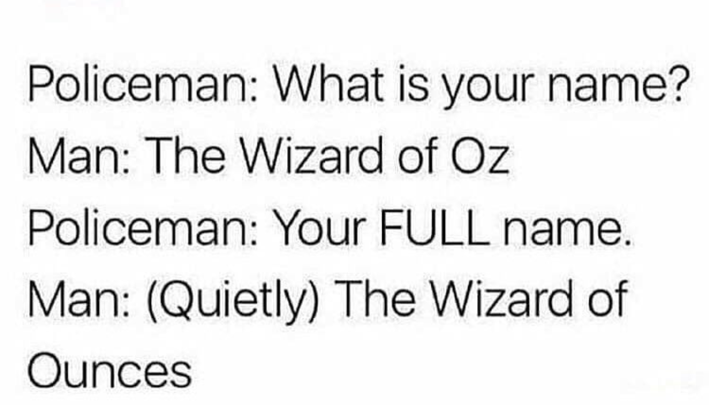 short girls are closer to hell - Policeman What is your name? Man The Wizard of Oz Policeman Your Full name. Man Quietly The Wizard of Ounces