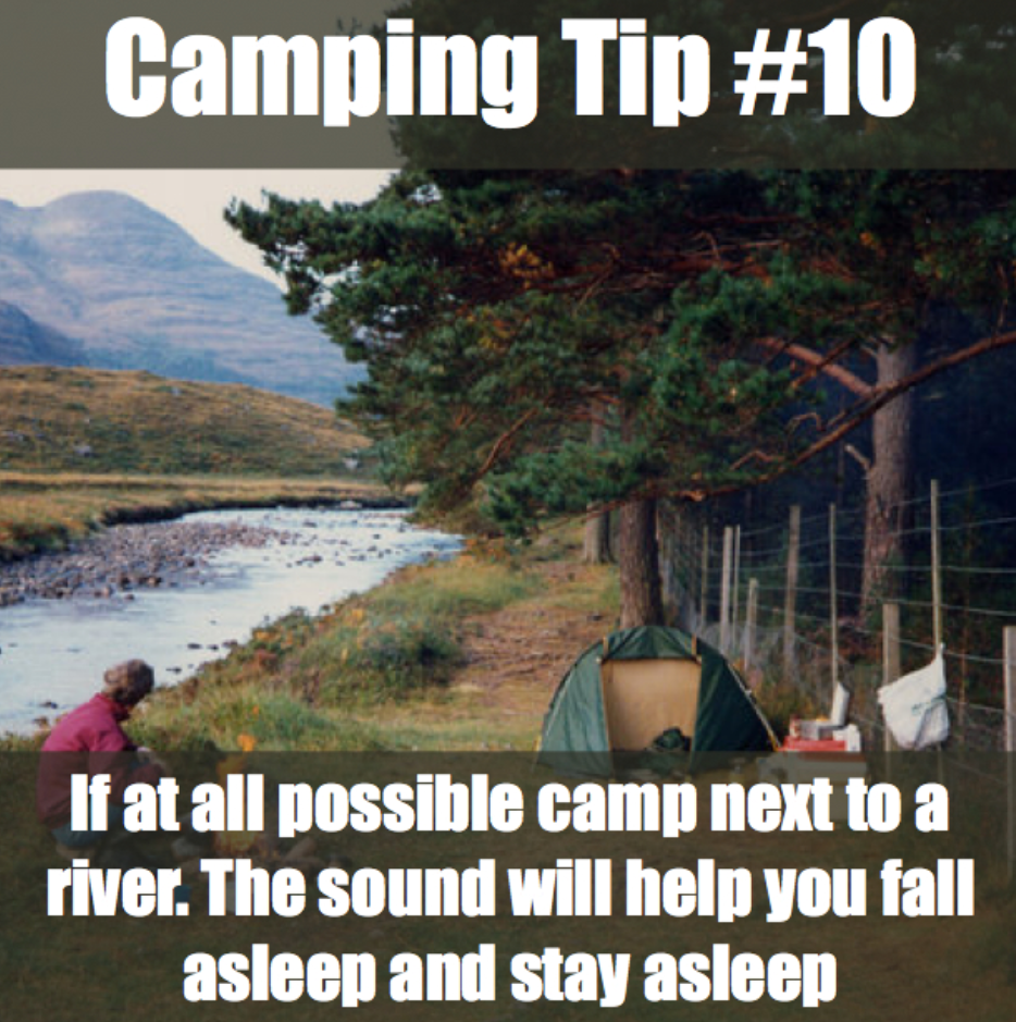 water resources - Camping Tip If at all possible camp next to a river. The sound will help you fall asleep and stay asleep