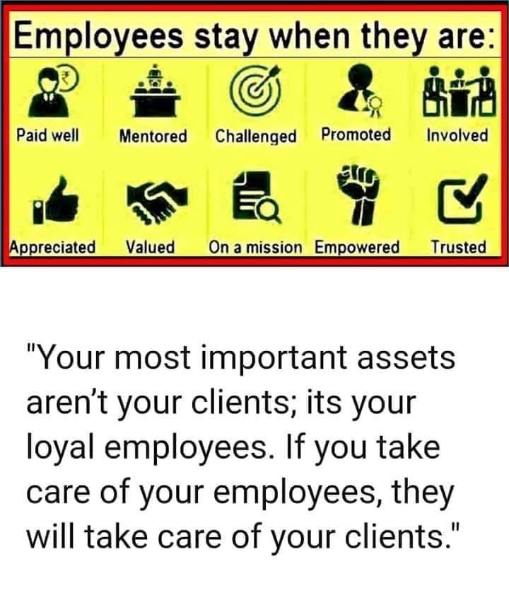 angle - Employees stay when they are Paid well Mentored Challenged Promoted Involved Appreciated Valued On a mission Empowered Trusted "Your most important assets aren't your clients; its your loyal employees. If you take care of your employees, they will