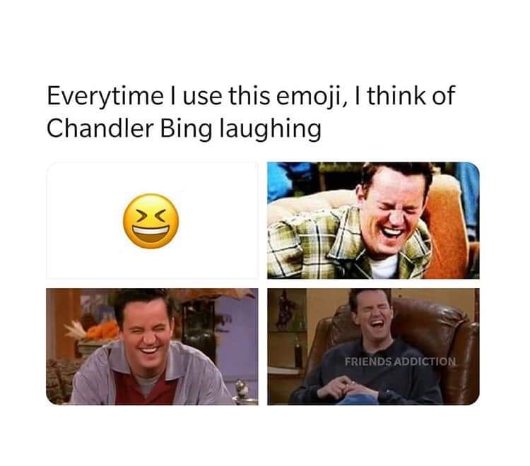 conversation - Everytime I use this emoji, I think of Chandler Bing laughing Friends Addiction