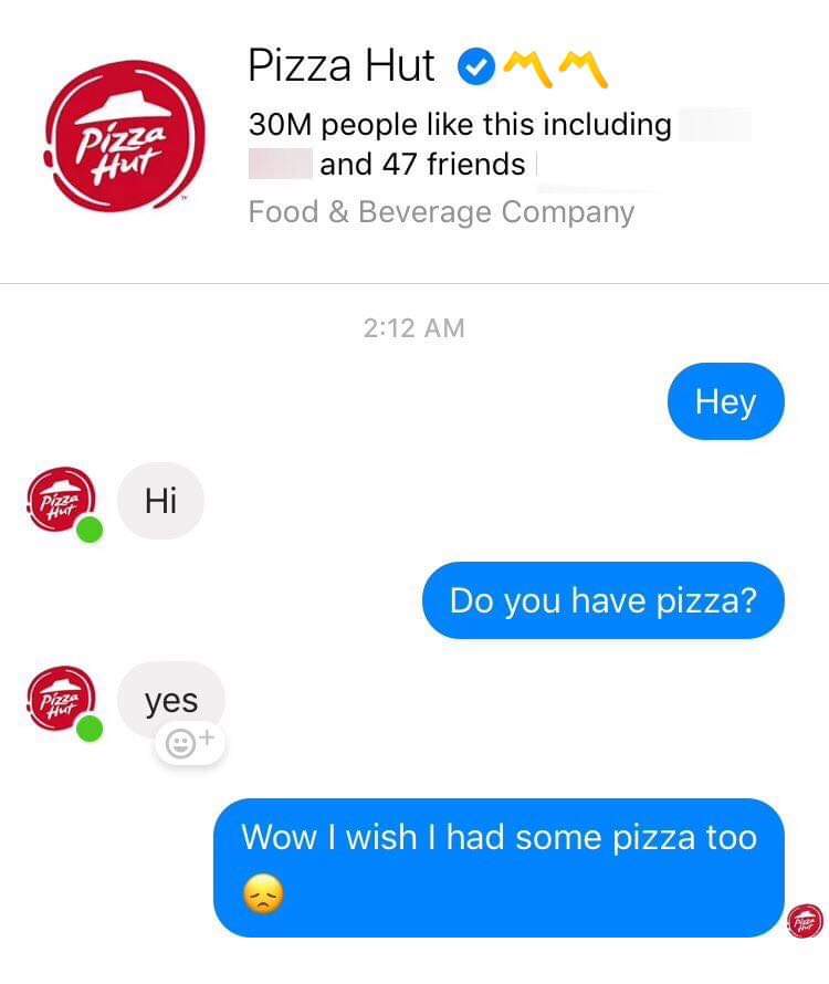 pizza hut text conversation - Pizza Pizza Hut 30M people this including and 47 friends Food & Beverage Company Hey Hi Do you have pizza? yes Wow I wish I had some pizza too