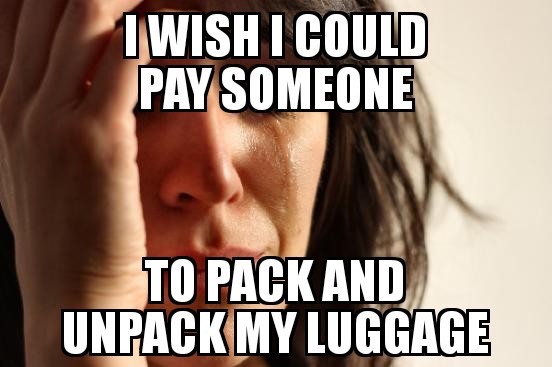 first world problems meme - I Wish I Could Pay Someone To Pack And Unpack My Luggage