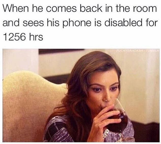 crazy girl meme - When he comes back in the room and sees his phone is disabled for 1256 hrs
