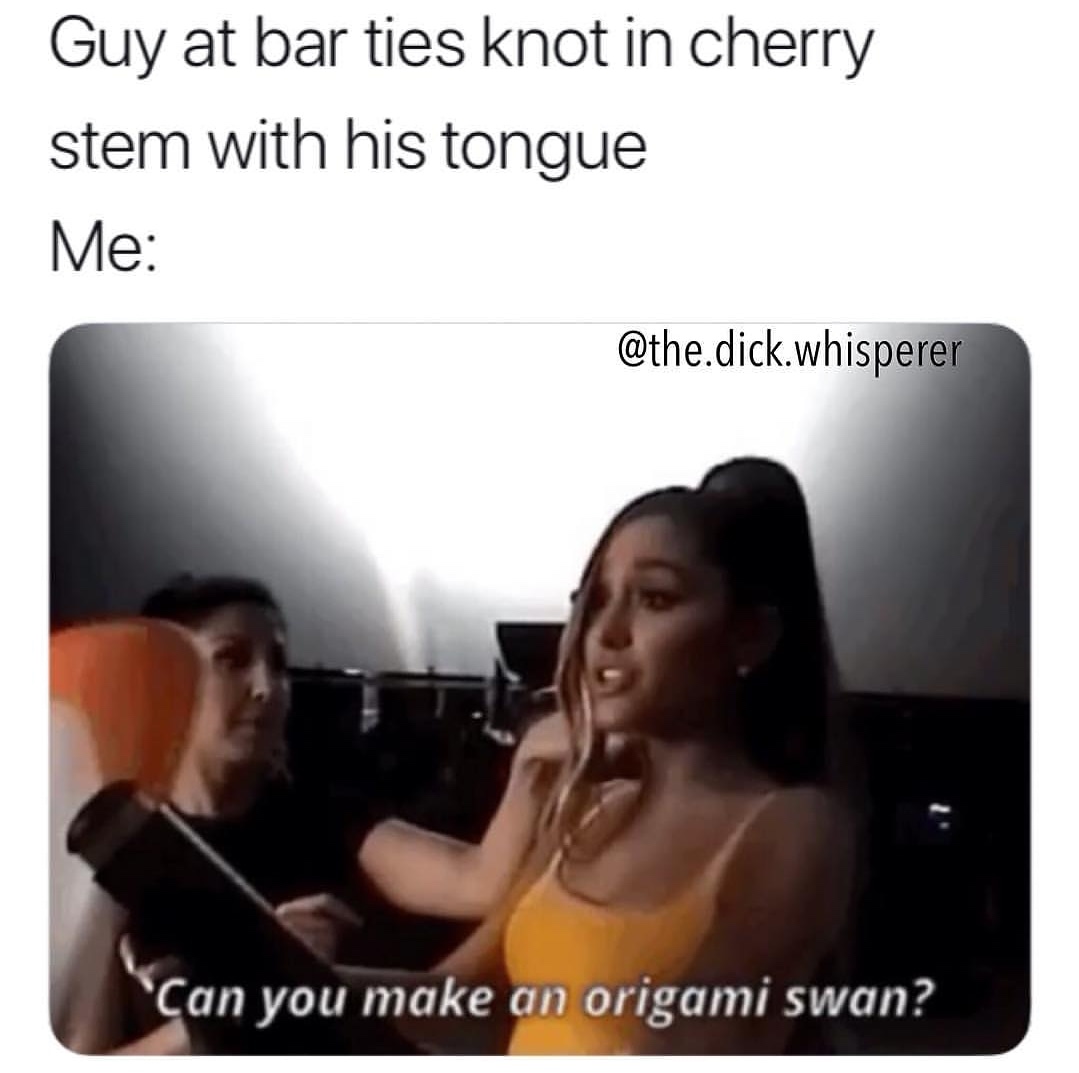 ariana behind the scenes - Guy at bar ties knot in cherry stem with his tongue Me .dick.whisperer Can you make an origami swan?