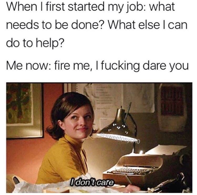 peggy olson i don t care - When I first started my job what needs to be done? What else I can do to help? Me now fire me, I fucking dare you sweetosiero I don't care