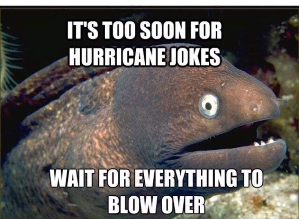 Hurricane Dorian Florida meme - pilatus - It'S Too Soon For Hurricane Jokes Wait For Everything To Blow Over