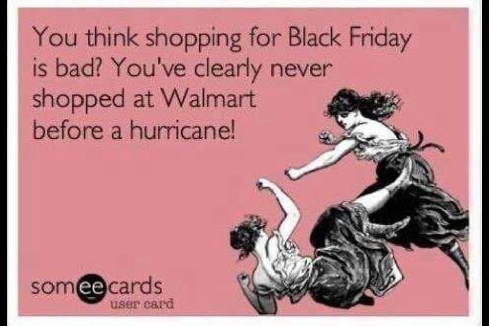 Hurricane Dorian Florida meme - don t make me take my earrings out - You think shopping for Black Friday is bad? You've clearly never shopped at Walmart before a hurricane! somee cards user Card