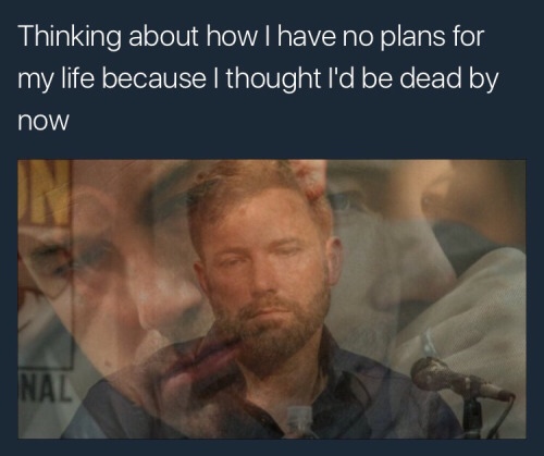depression dark suicide memes - Thinking about how I have no plans for my life because I thought I'd be dead by now