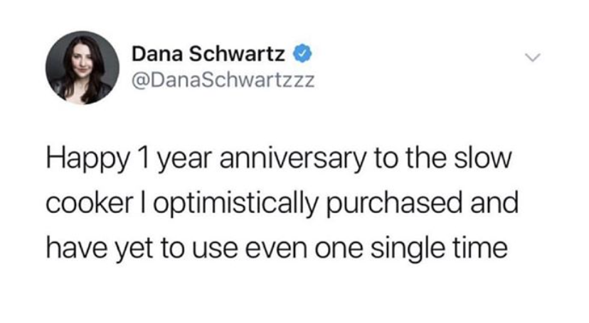 δεγαμινιωτησ quotes love - Dana Schwartz Happy 1 year anniversary to the slow cooker I optimistically purchased and have yet to use even one single time