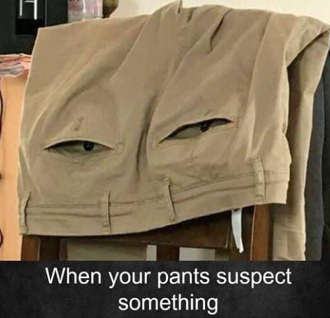 When your pants suspect something