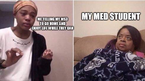 medical meme - photo caption - My Med Student Me Telling My MS3 To Go Home And Enuoy Life While They Can Mb .