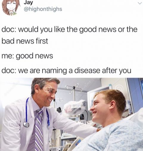 medical meme - harsh funny memes - Jay doc would you the good news or the bad news first me good news doc we are naming a disease after you