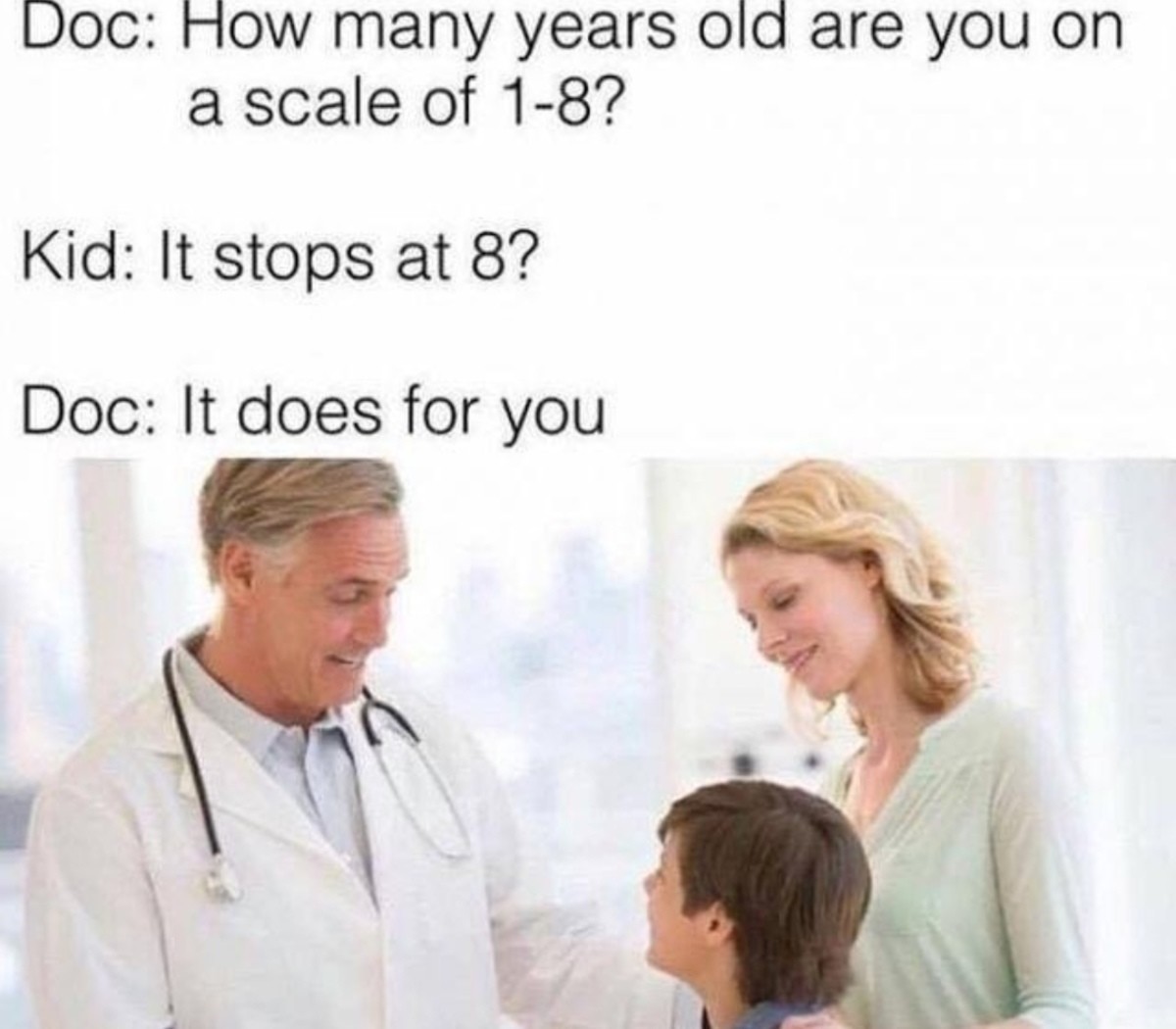 medical meme - medical memes - Doc How many years old are you on a scale of 18? Kid It stops at 8? Doc It does for you