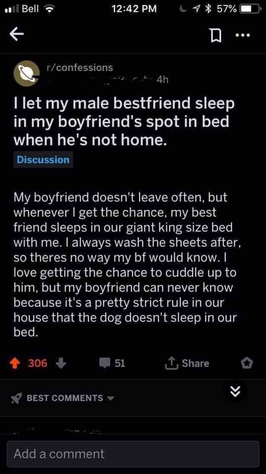 screenshot - .nl Bell C1 57% rconfessions . 4h I let my male bestfriend sleep in my boyfriend's spot in bed when he's not home. Discussion My boyfriend doesn't leave often, but whenever I get the chance, my best friend sleeps in our giant king size bed wi