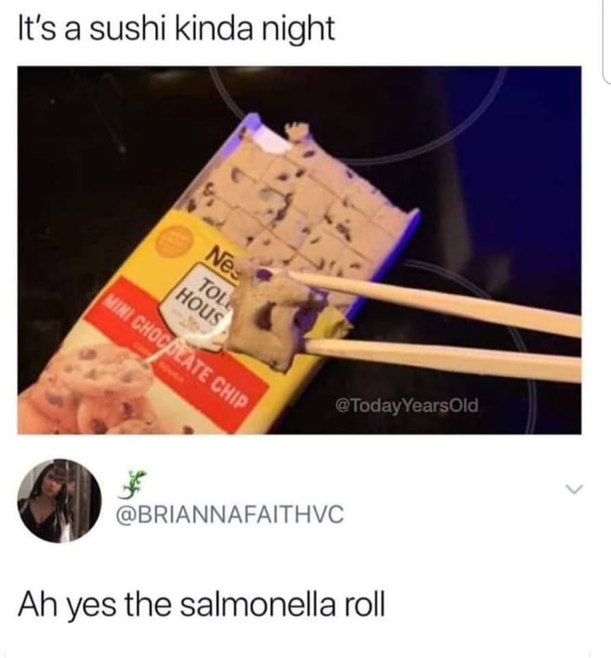 it's a sushi kinda night - It's a sushi kinda night Ne Mini Chocplate Chip Hous Tol Ah yes the salmonella roll