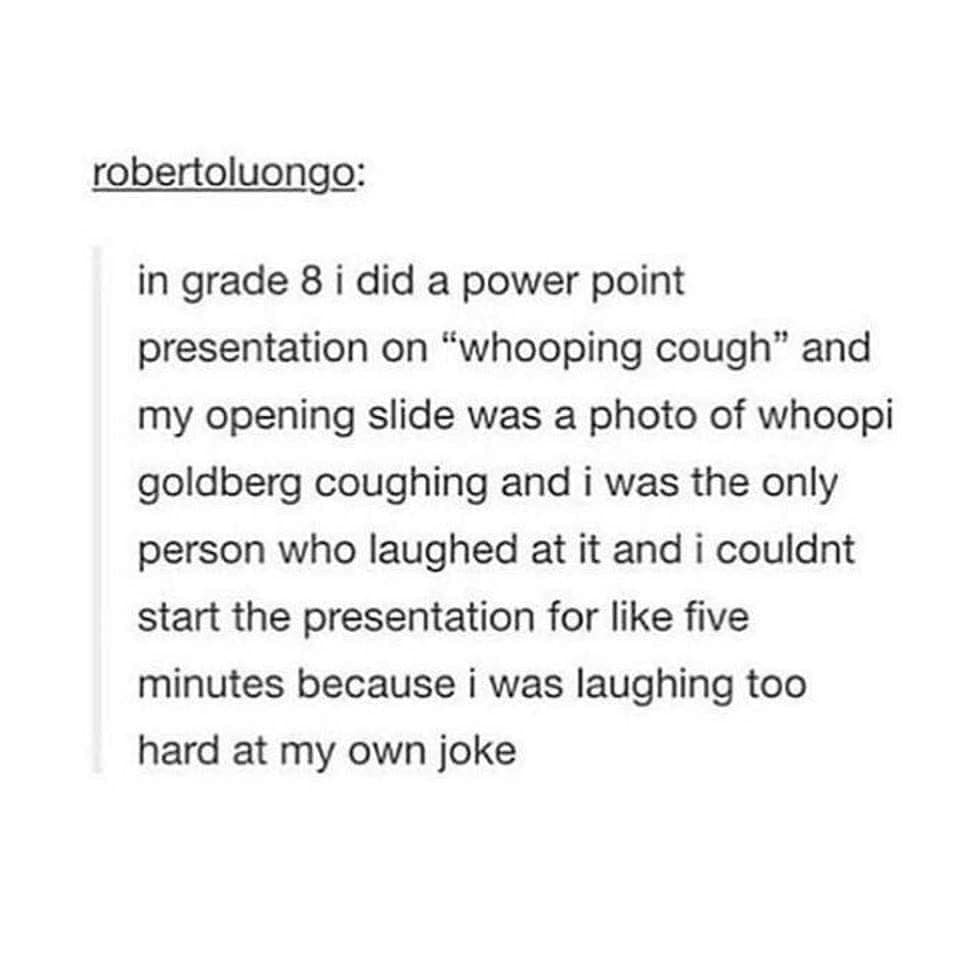 document - robertoluongo in grade 8 i did a power point presentation on "whooping cough" and my opening slide was a photo of whoopi goldberg coughing and i was the only person who laughed at it and i couldnt start the presentation for five minutes because
