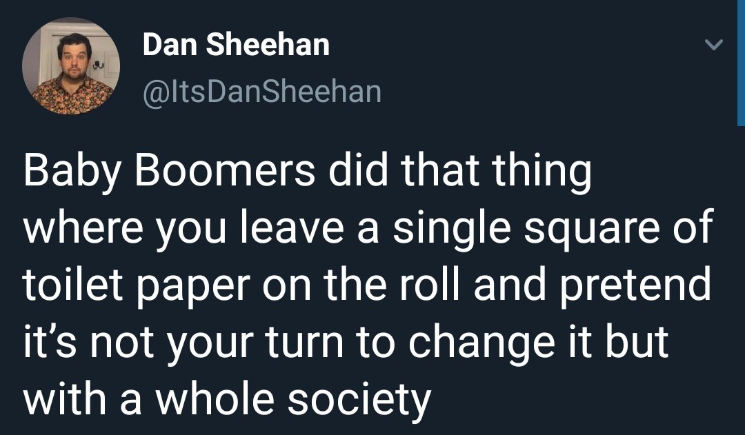 baby boomers toilet paper - Dan Sheehan Baby Boomers did that thing where you leave a single square of toilet paper on the roll and pretend it's not your turn to change it but with a whole society