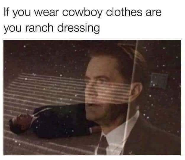 if you wear cowboy clothes are you ranch dressing - If you wear cowboy clothes are you ranch dressing