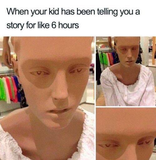 your kid has been telling you - When your kid has been telling you a story for 6 hours