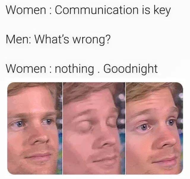 women communication meme - Women Communication is key Men What's wrong? Women nothing. Goodnight