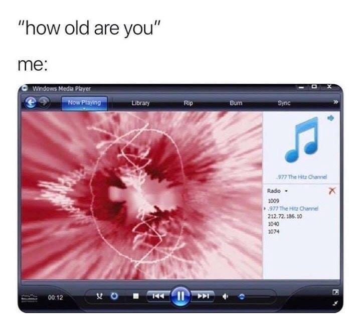 windows media player meme - "how old are you" me o Windows Meda Player Now Playing Library Rip Burn Sync 977 The Hit Channel Radio 1009 972 The Channel 212.72.186.10 1040 1074