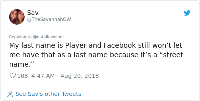 angle - Sav My last name is player and Facebook still won't let me have that as a last name because it's a "street name." 108 8 See Sav's other Tweets