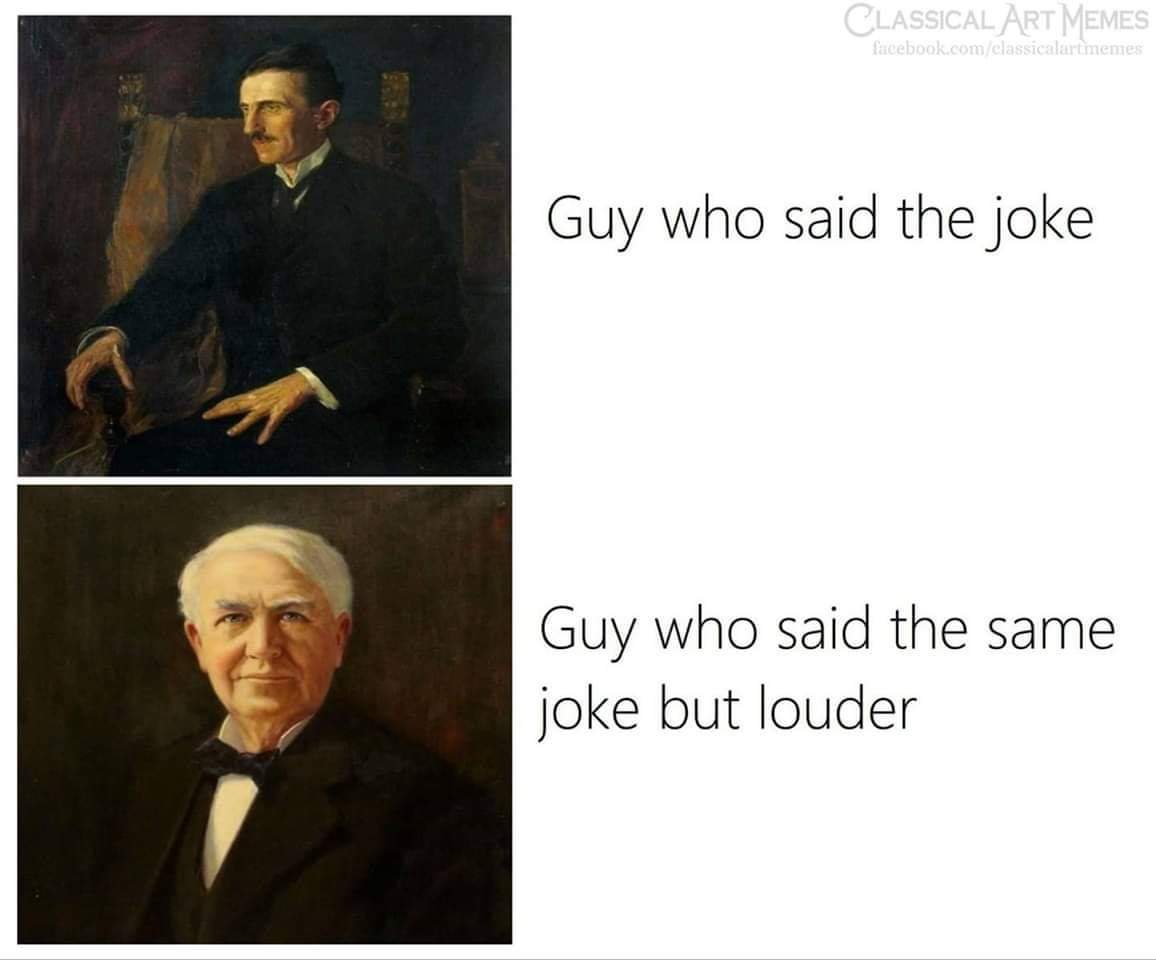 slavic meme - nikola tesla portrait - Classical Art Memes facebook.comclassicalartimemes Guy who said the joke | Guy who said the same joke but louder