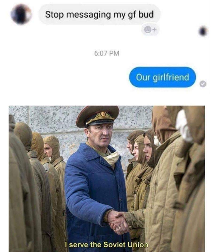 slavic meme - Meme - Stop messaging my gf bud Our girlfriend I serve the Soviet Union