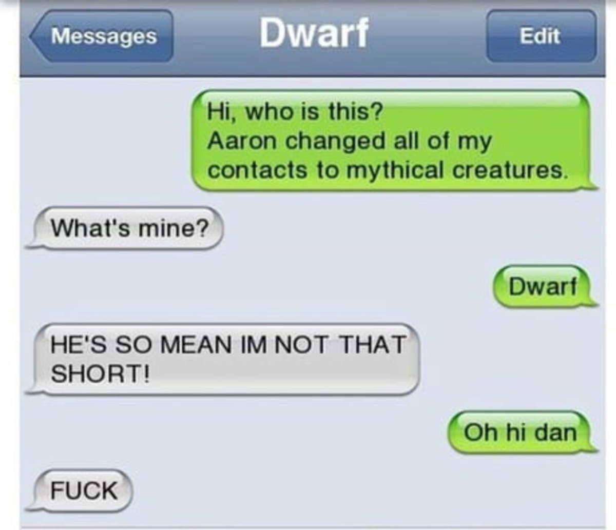 funny ex texts - Messages Dwarf Edit Hi, who is this? Aaron changed all of my contacts to mythical creatures. What's mine? Dwarf He'S So Mean Im Not That Short! On hi dan Fuck