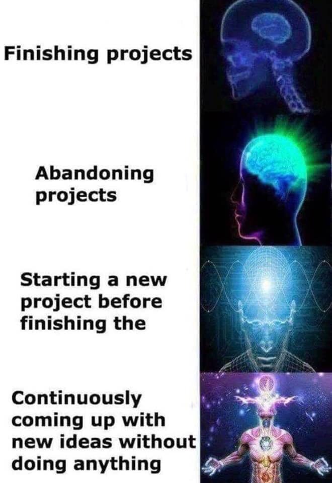 expanding brain meme projects - Finishing projects Abandoning projects Starting a new project before finishing the Continuously coming up with new ideas without doing anything