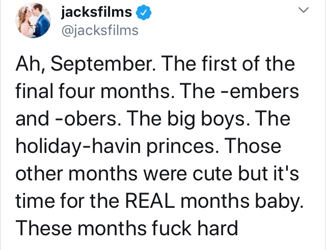 trust quotes - jacksfilms Ah, September. The first of the final four months. The embers andobers. The big boys. The holidayhavin princes. Those other months were cute but it's time for the Real months baby. These months fuck hard