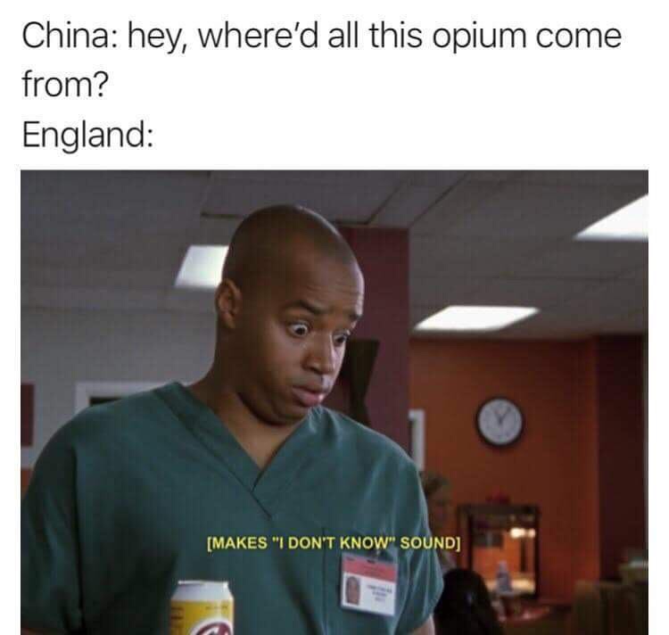 history meme - funny closed captions - China hey, where'd all this opium come from? England Makes "I Don'T Know" Sound