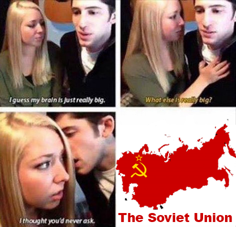 history meme - bulgaria 3 seas - Iguess my brain is just really blg. What else is rely big? I thought you'd never ask The Soviet Union
