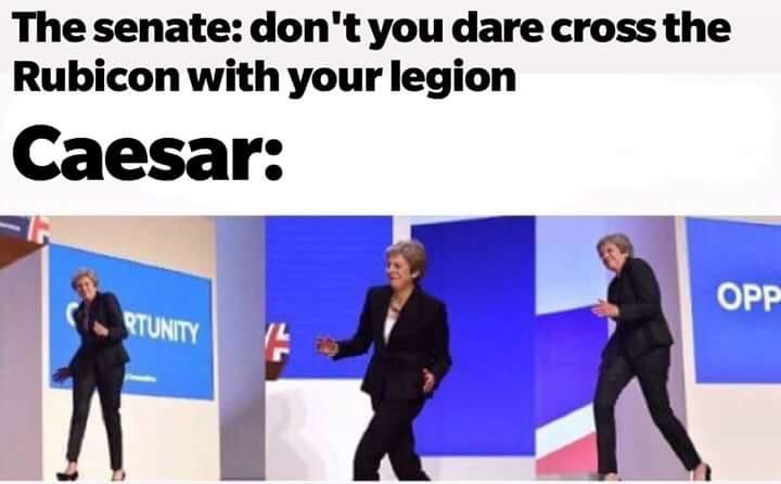 history meme - dancing theresa may meme - The senate don't you dare cross the Rubicon with your legion Caesar Opp Rtunity