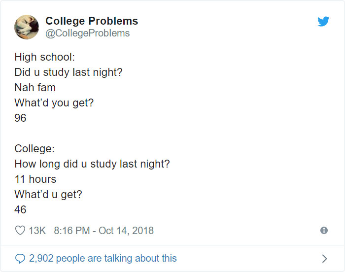 document - College Problems Problems High school Did u study last night? Nah fam What'd you get? 96 College How long did u study last night? 11 hours What'd u get? 46 13K 9 2,