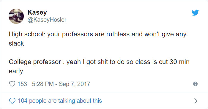 angle - Kasey High school your professors are ruthless and won't give any slack College professor yeah I got shit to do so class is cut 30 min early 153