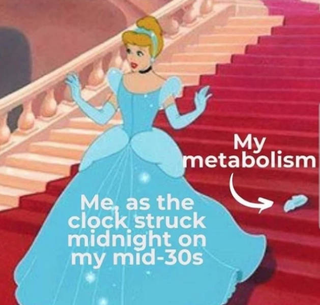cinderella left her shoe - My metabolism Me, as the clock 'struck midnight on my mid30s