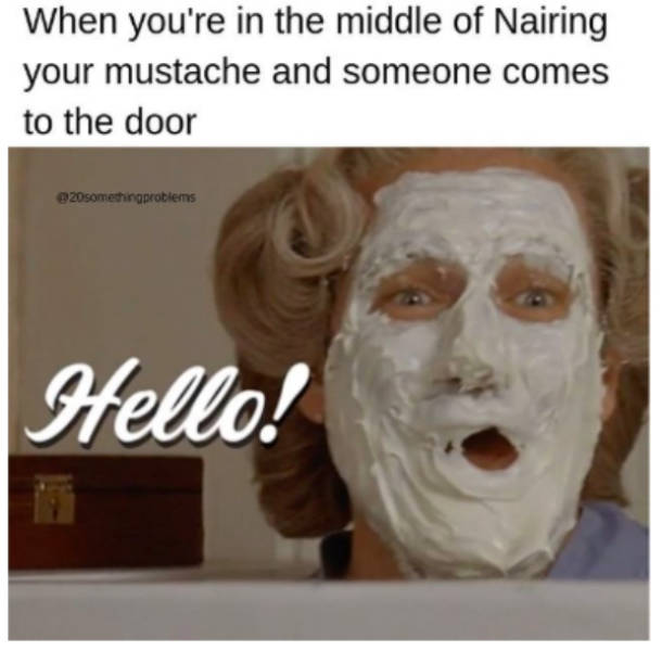mrs doubtfire cake face - When you're in the middle of Nairing your mustache and someone comes to the door 20somethingproblems Hello!