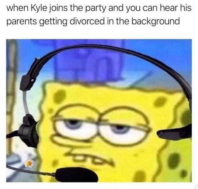 kyle monster meme - when Kyle joins the party and you can hear his parents getting divorced in the background