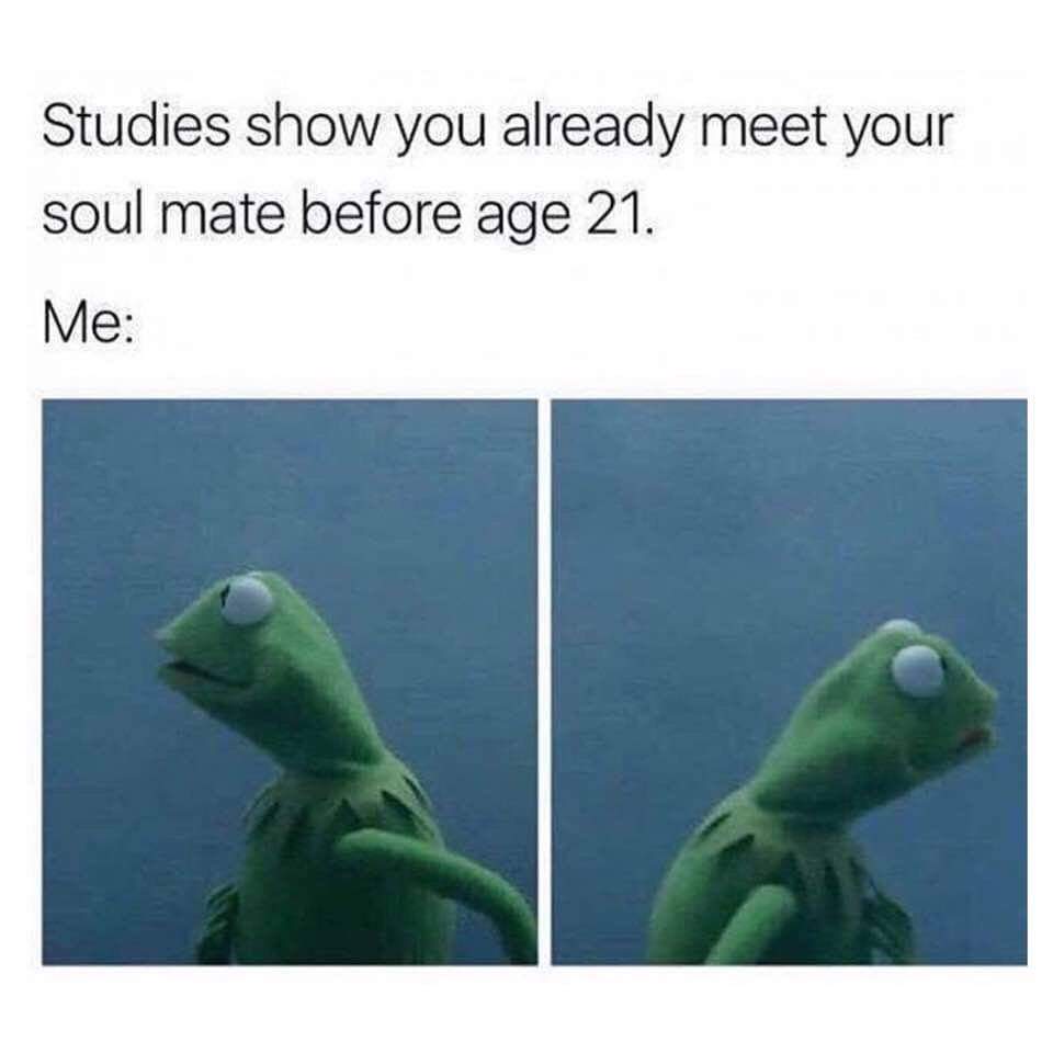 studies show you meet your soulmate before 21 - Studies show you already meet your soul mate before age 21. Me