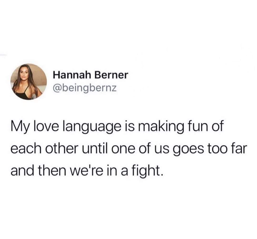 meme god and instagram - Hannah Berner My love language is making fun of each other until one of us goes too far and then we're in a fight.