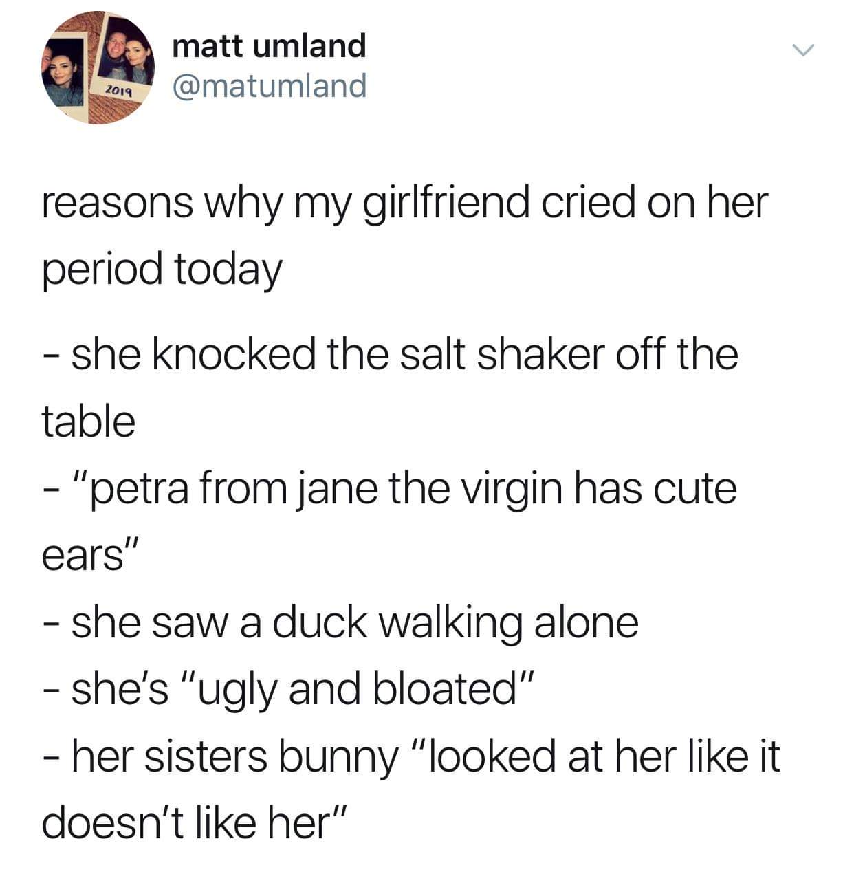 trout pujols comparison - matt umland 2019 reasons why my girlfriend cried on her period today she knocked the salt shaker off the table "petra from jane the virgin has cute ears" she saw a duck walking alone she's "ugly and bloated" her sisters bunny "lo