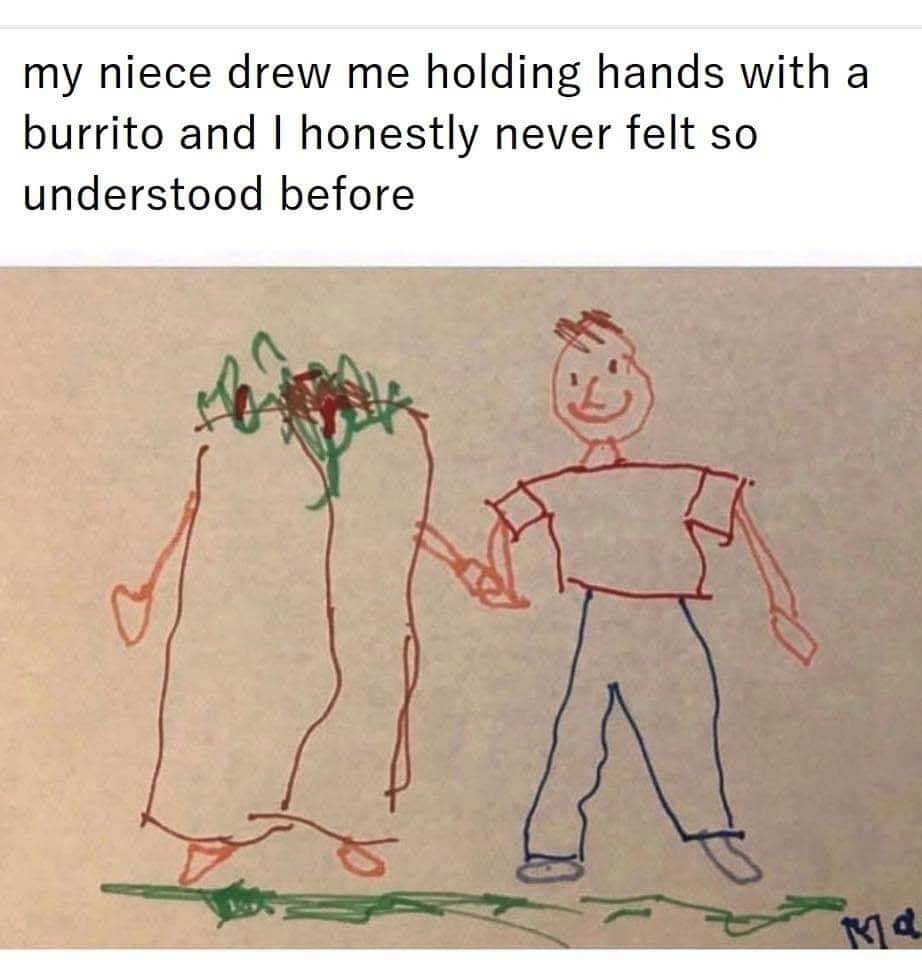 Humour - my niece drew me holding hands with a burrito and I honestly never felt so understood before