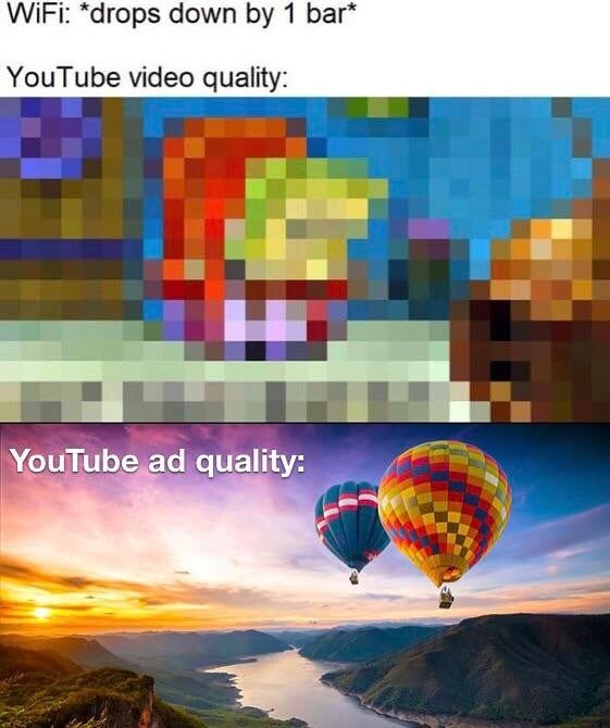 Internet meme - WiFi drops down by 1 bar YouTube video quality YouTube ad quality