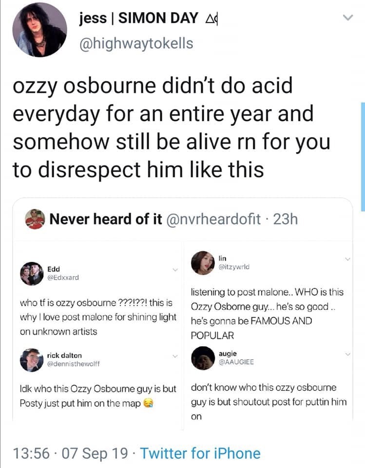 point - jess | Simon Day A ozzy osbourne didn't do acid everyday for an entire year and somehow still be alive rn for you to disrespect him this Never heard of it 23h lin Edd who tf is ozzy Osbourne ???!??! this is why I love post malone for shining light