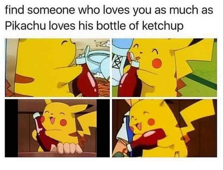 pokemon memes - find someone who loves you as much as Pikachu loves his bottle of ketchup