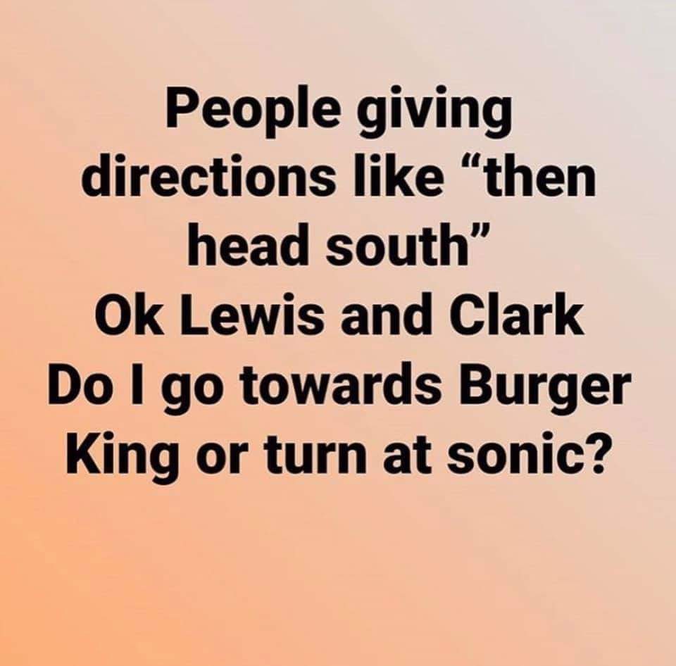 angle - People giving directions "then head south Ok Lewis and Clark Do I go towards Burger King or turn at sonic?