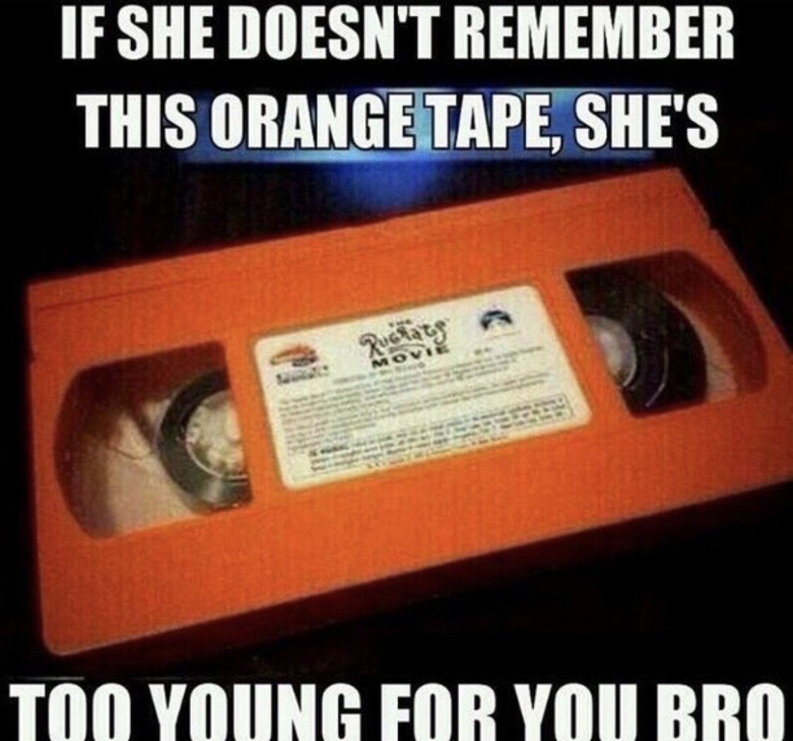 today kids will never know posts - If She Doesn'T Remember This Orange Tape, She'S Too Young For You Bro